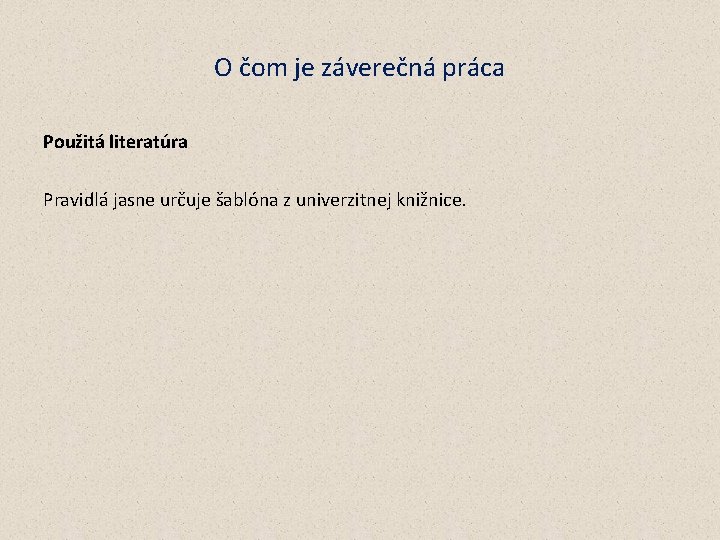 O čom je záverečná práca Použitá literatúra Pravidlá jasne určuje šablóna z univerzitnej knižnice.