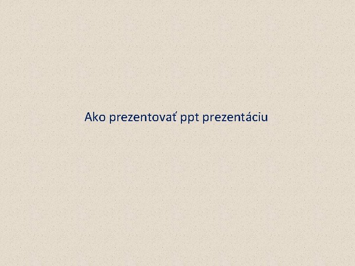 Ako prezentovať ppt prezentáciu 