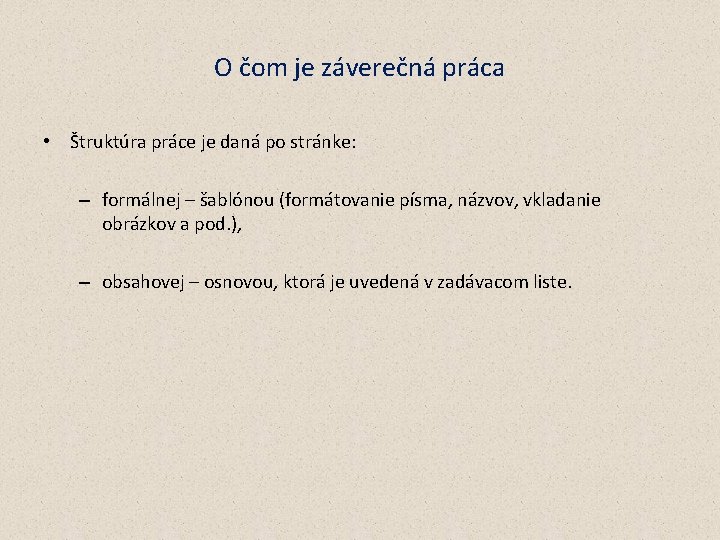 O čom je záverečná práca • Štruktúra práce je daná po stránke: – formálnej