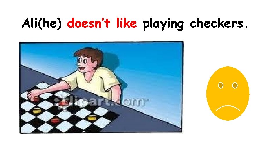 Ali(he) doesn’t like playing checkers. 