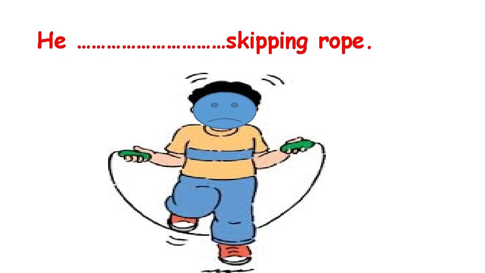 He ……………skipping rope. 