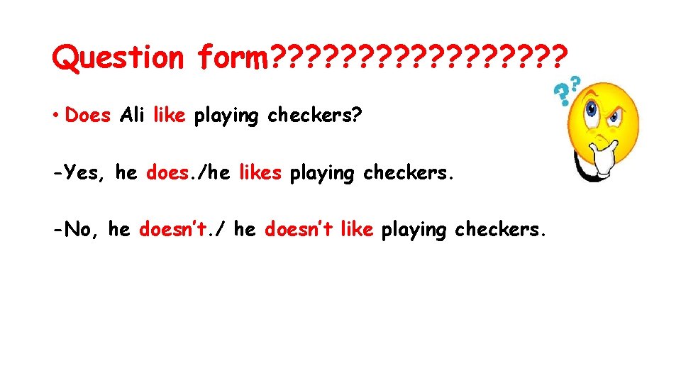 Question form? ? ? ? ? • Does Ali like playing checkers? -Yes, he