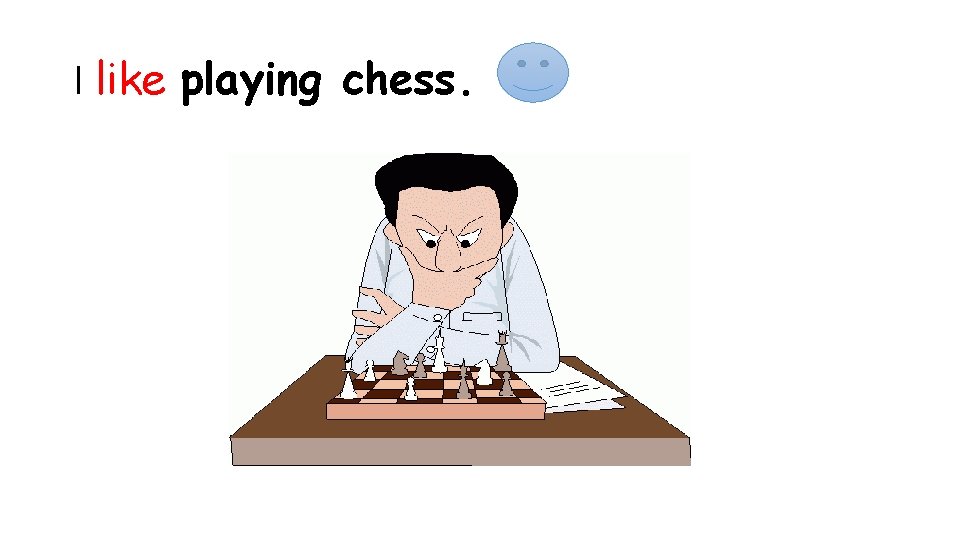 I like playing chess. 