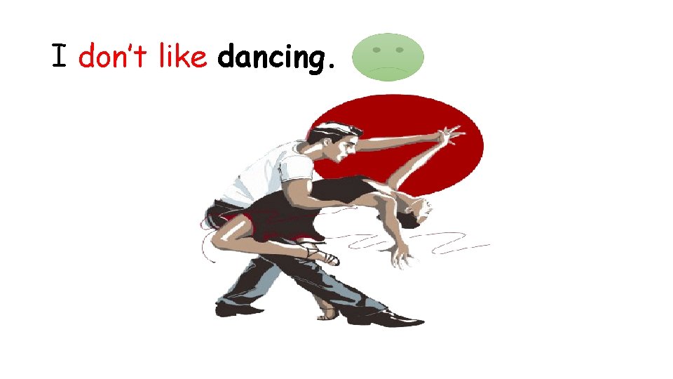 I don’t like dancing. 