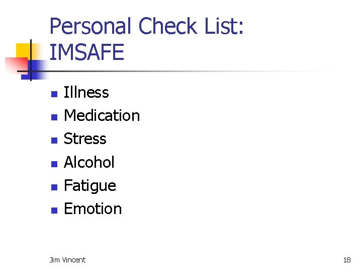 Personal Check List: IMSAFE n n n Illness Medication Stress Alcohol Fatigue Emotion Jim