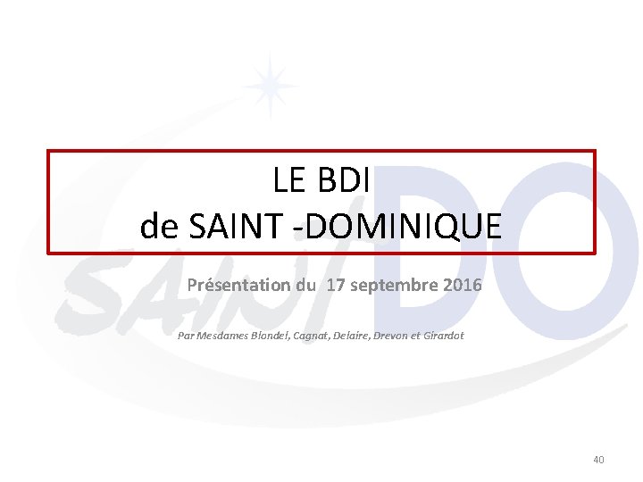 LE BDI de SAINT -DOMINIQUE Présentation du 17 septembre 2016 Par Mesdames Blondel, Cagnat,