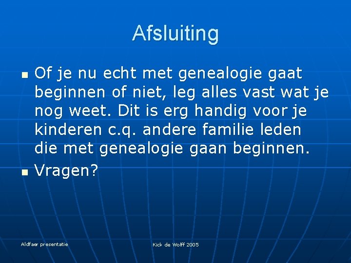 Afsluiting n n Of je nu echt met genealogie gaat beginnen of niet, leg