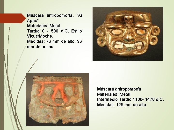 Máscara antropomorfa. “Ai Apec” Materiales: Metal Tardío 0 - 500 d. C. Estilo Vicus/Moche.