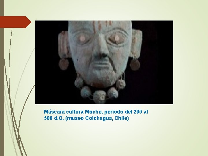 Máscara cultura Moche, periodo del 200 al 500 d. C. (museo Colchagua, Chile) 