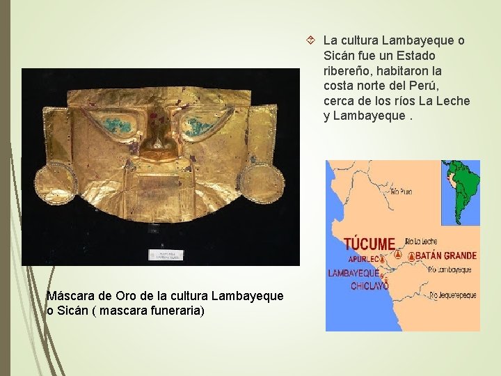  La cultura Lambayeque o Sicán fue un Estado ribereño, habitaron la costa norte