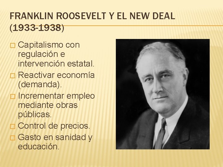 FRANKLIN ROOSEVELT Y EL NEW DEAL (1933 -1938) Capitalismo con regulación e intervención estatal.