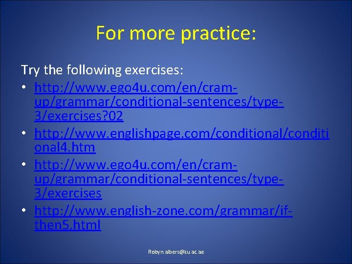 For more practice: Try the following exercises: • http: //www. ego 4 u. com/en/cramup/grammar/conditional-sentences/type