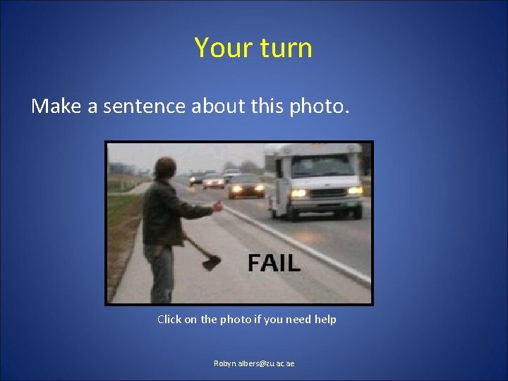 Your turn Make a sentence about this photo. Click on the photo if you
