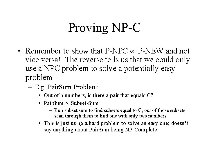 Proving NP-C • Remember to show that P-NPC P-NEW and not vice versa! The