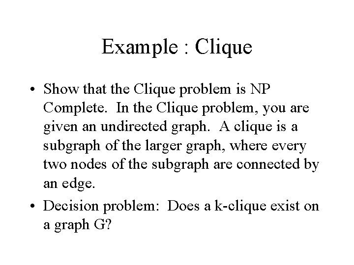 Example : Clique • Show that the Clique problem is NP Complete. In the