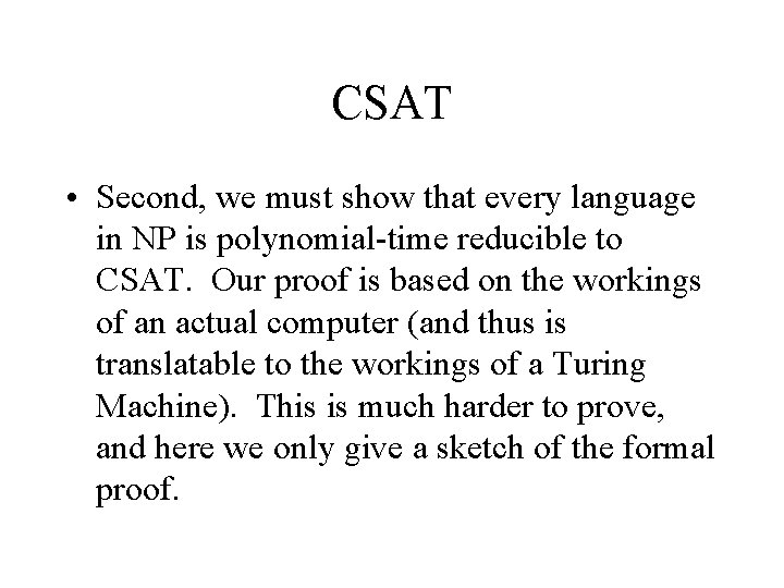 CSAT • Second, we must show that every language in NP is polynomial-time reducible