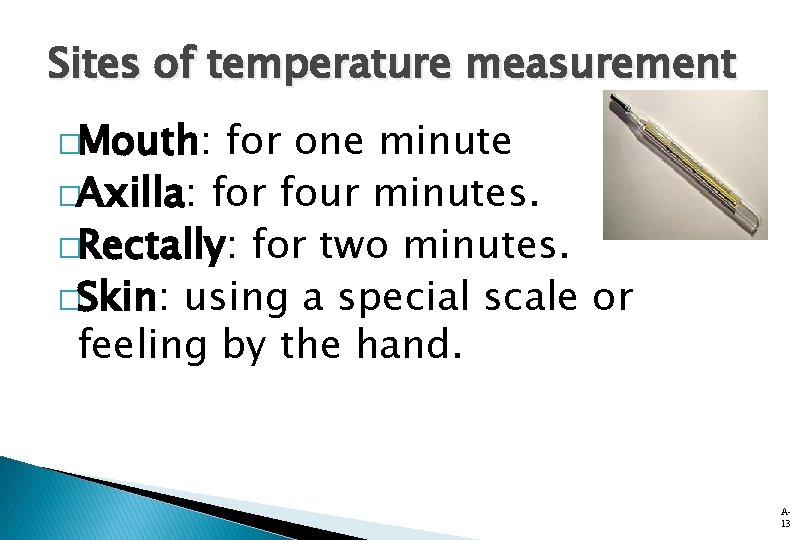 Sites of temperature measurement �Mouth: for one minute �Axilla: for four minutes. �Rectally: for