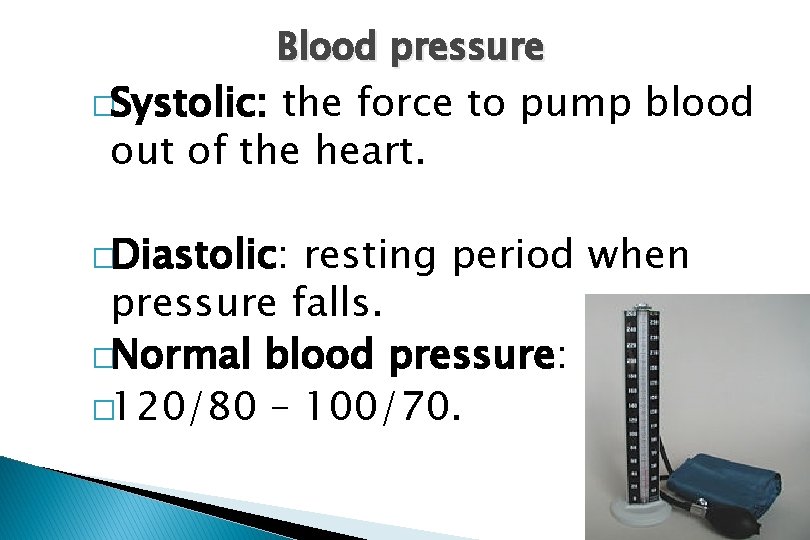 �Systolic: Blood pressure the force to pump blood out of the heart. �Diastolic: resting