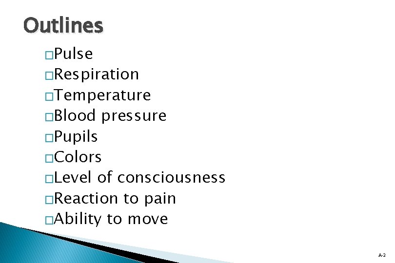 Outlines �Pulse �Respiration �Temperature �Blood �Pupils pressure �Colors �Level of consciousness �Reaction to pain