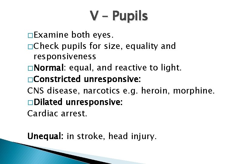 V – Pupils � Examine both eyes. � Check pupils for size, equality and