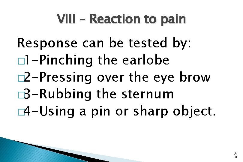 VIII – Reaction to pain Response can be tested by: � 1 -Pinching the