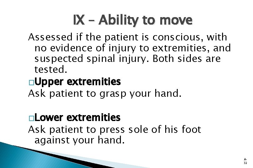 IX – Ability to move Assessed if the patient is conscious, with no evidence