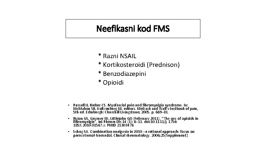 Neefikasni kod FMS * Razni NSAIL * Kortikosteroidi (Prednison) * Benzodiazepini * Opioidi •