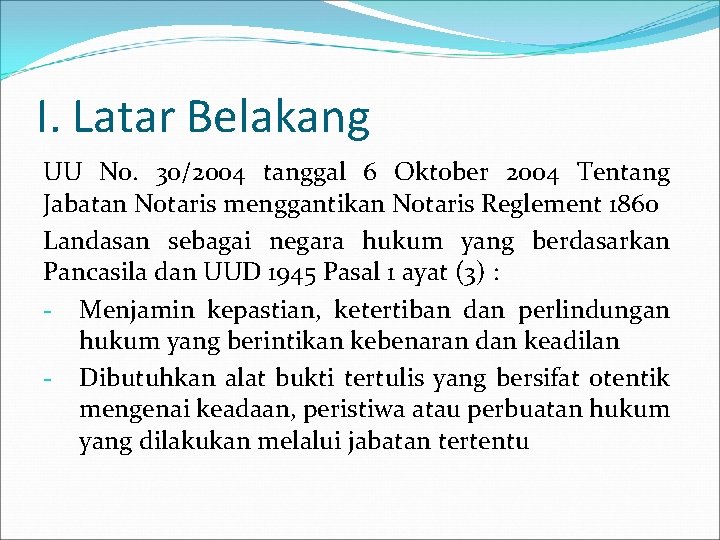 I. Latar Belakang UU No. 30/2004 tanggal 6 Oktober 2004 Tentang Jabatan Notaris menggantikan