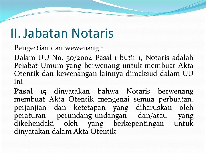 II. Jabatan Notaris Pengertian dan wewenang : Dalam UU No. 30/2004 Pasal 1 butir