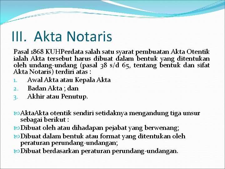 III. Akta Notaris Pasal 1868 KUHPerdata salah satu syarat pembuatan Akta Otentik ialah Akta