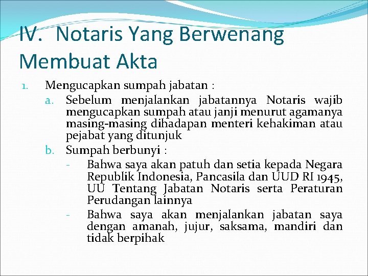 IV. Notaris Yang Berwenang Membuat Akta 1. Mengucapkan sumpah jabatan : a. Sebelum menjalankan