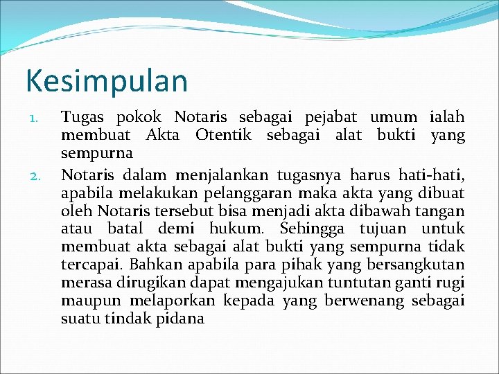 Kesimpulan 1. 2. Tugas pokok Notaris sebagai pejabat umum ialah membuat Akta Otentik sebagai