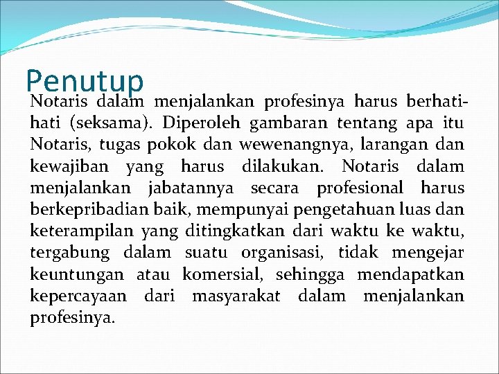 Penutup Notaris dalam menjalankan profesinya harus berhati (seksama). Diperoleh gambaran tentang apa itu Notaris,