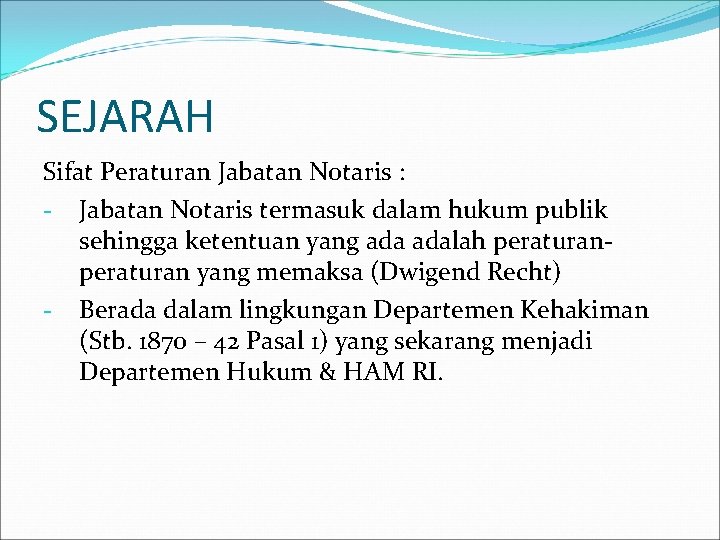 SEJARAH Sifat Peraturan Jabatan Notaris : - Jabatan Notaris termasuk dalam hukum publik sehingga