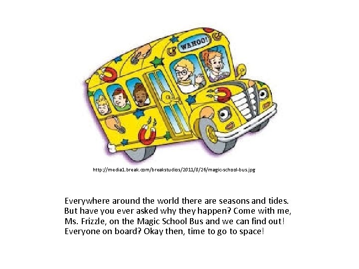 http: //media 1. break. com/breakstudios/2011/8/26/magic-school-bus. jpg Everywhere around the world there are seasons and