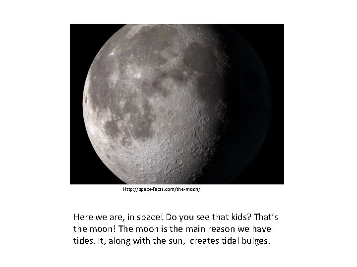 Http: //space-facts. com/the-moon/ Here we are, in space! Do you see that kids? That’s
