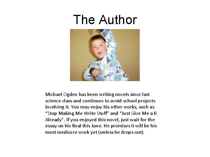 The Author Michael Ogden has been writing novels since last science class and continues