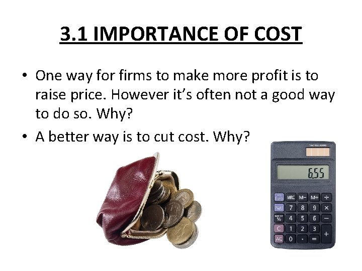 3. 1 IMPORTANCE OF COST • One way for firms to make more profit