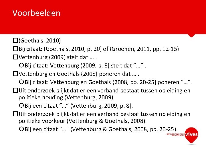 Voorbeelden �(Goethals, 2010) �Bij citaat: (Goethals, 2010, p. 20) of (Groenen, 2011, pp. 12