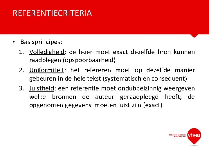 REFERENTIECRITERIA • Basisprincipes: 1. Volledigheid: de lezer moet exact dezelfde bron kunnen raadplegen (opspoorbaarheid)