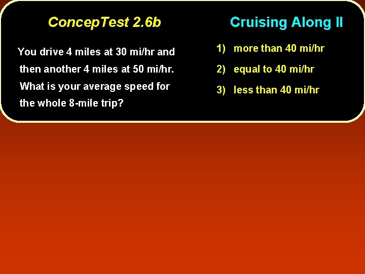 Concep. Test 2. 6 b Cruising Along II You drive 4 miles at 30