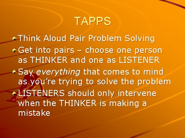 TAPPS Think Aloud Pair Problem Solving Get into pairs – choose one person as