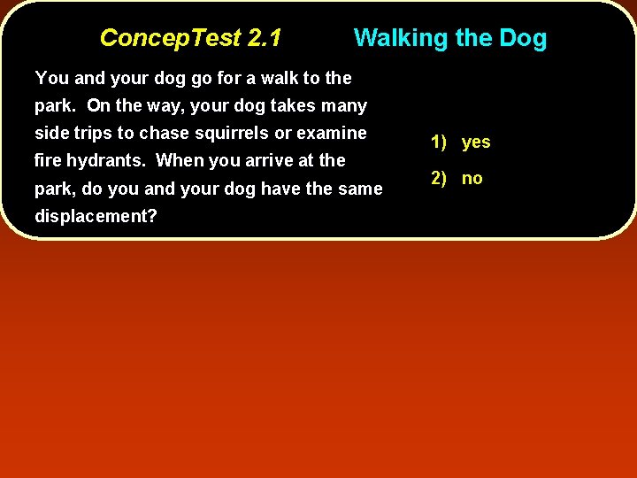 Concep. Test 2. 1 Walking the Dog You and your dog go for a