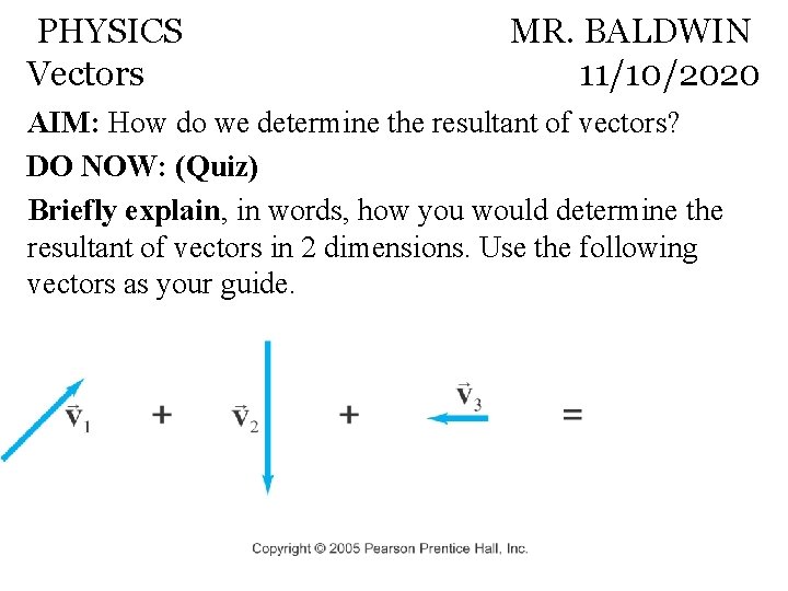 PHYSICS Vectors MR. BALDWIN 11/10/2020 AIM: How do we determine the resultant of vectors?