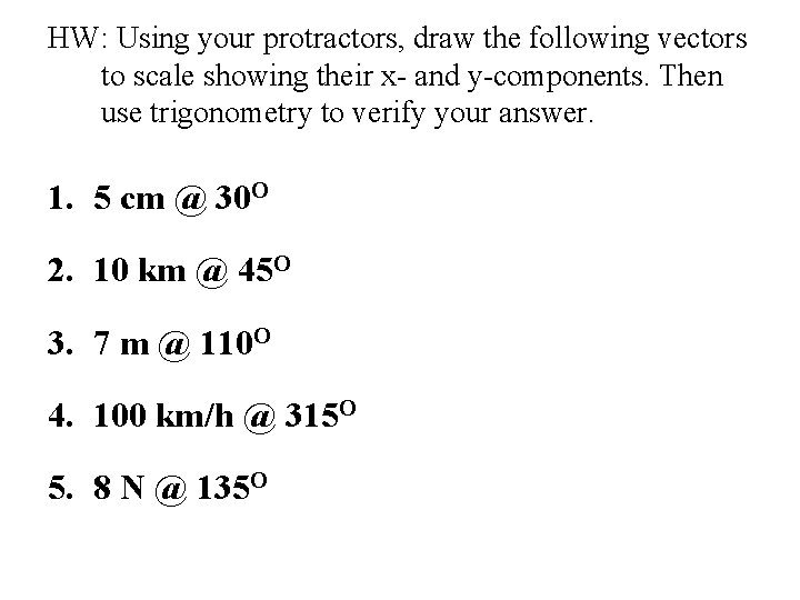 HW: Using your protractors, draw the following vectors to scale showing their x- and