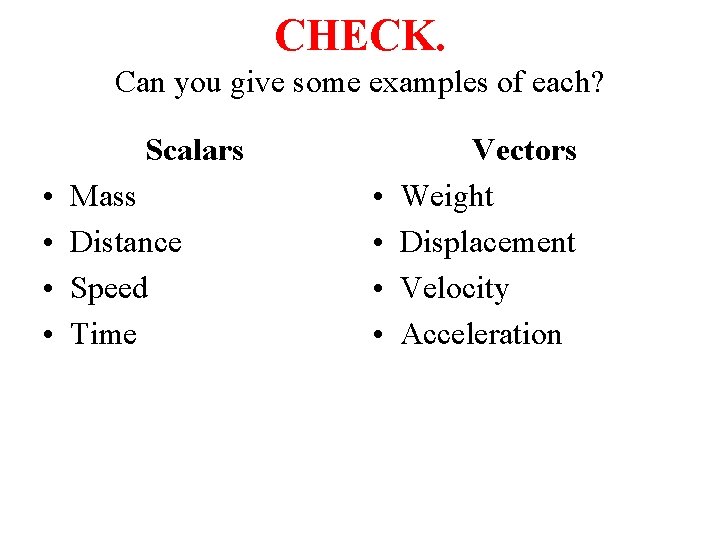 CHECK. Can you give some examples of each? Scalars • • Mass Distance Speed