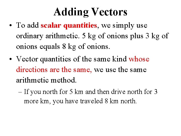 Adding Vectors • To add scalar quantities, we simply use ordinary arithmetic. 5 kg