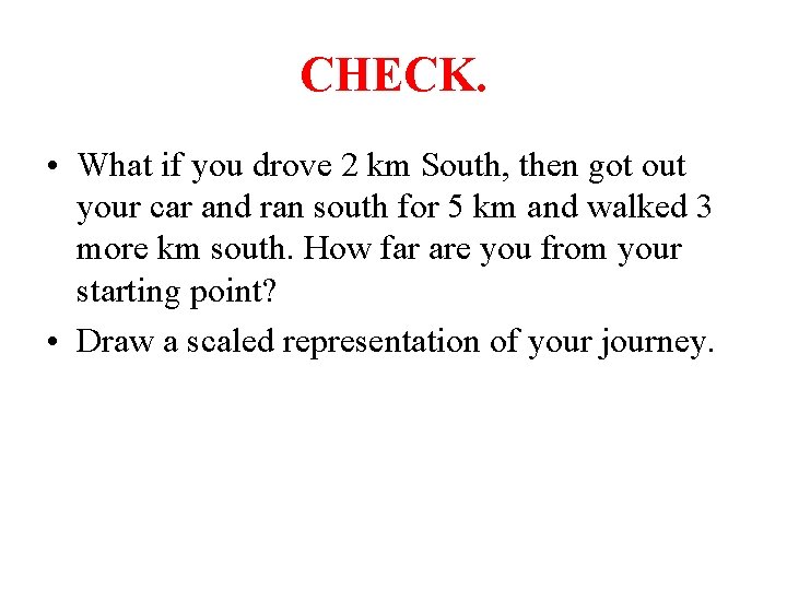 CHECK. • What if you drove 2 km South, then got out your car