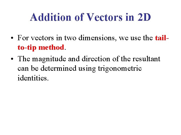 Addition of Vectors in 2 D • For vectors in two dimensions, we use