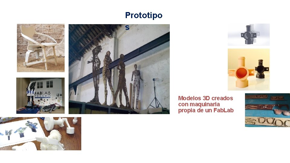 Prototipo s Modelos 3 D creados con maquinaria propia de un Fab. Lab 